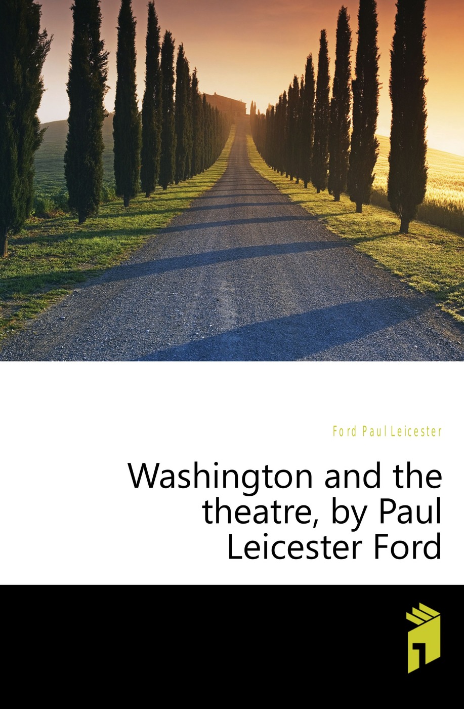 Washington and the theatre, by Paul Leicester Ford