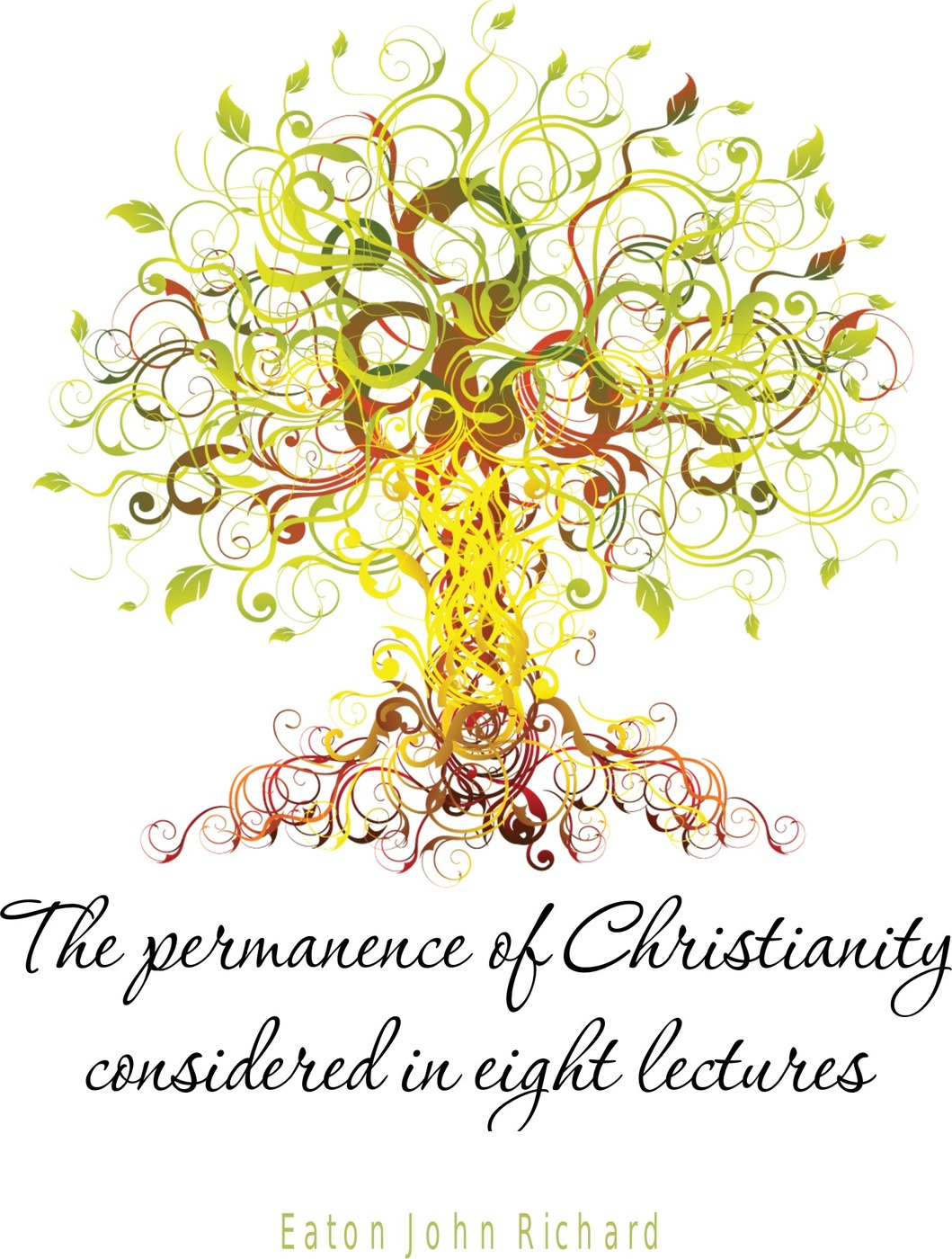 The permanence of Christianity considered in eight lectures