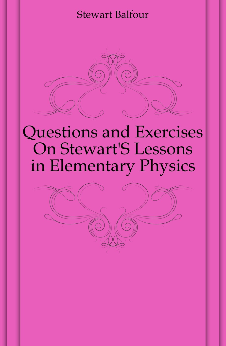 Questions and Exercises On Stewart`S Lessons in Elementary Physics