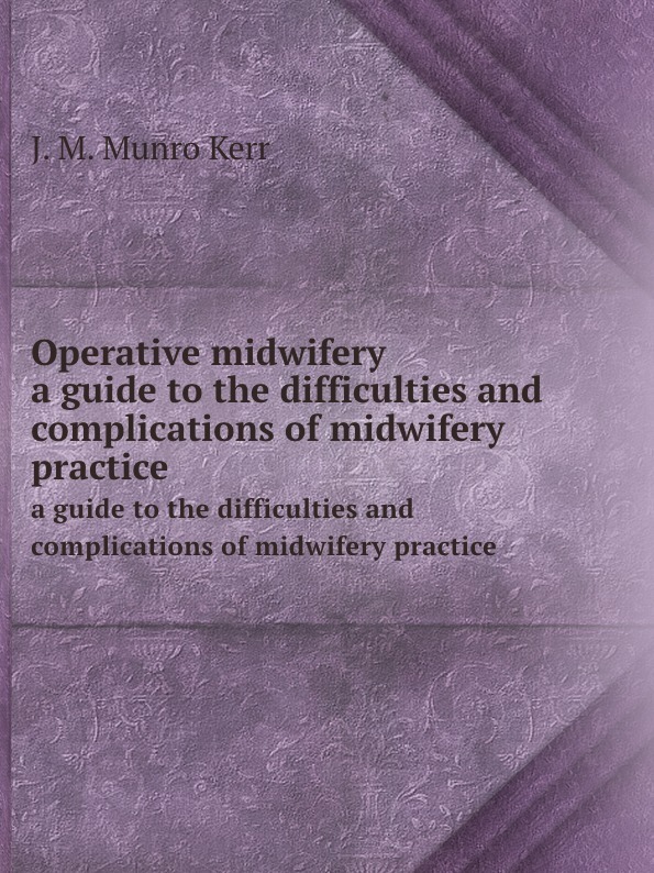 Operative midwifery. a guide to the difficulties and complications of midwifery practice