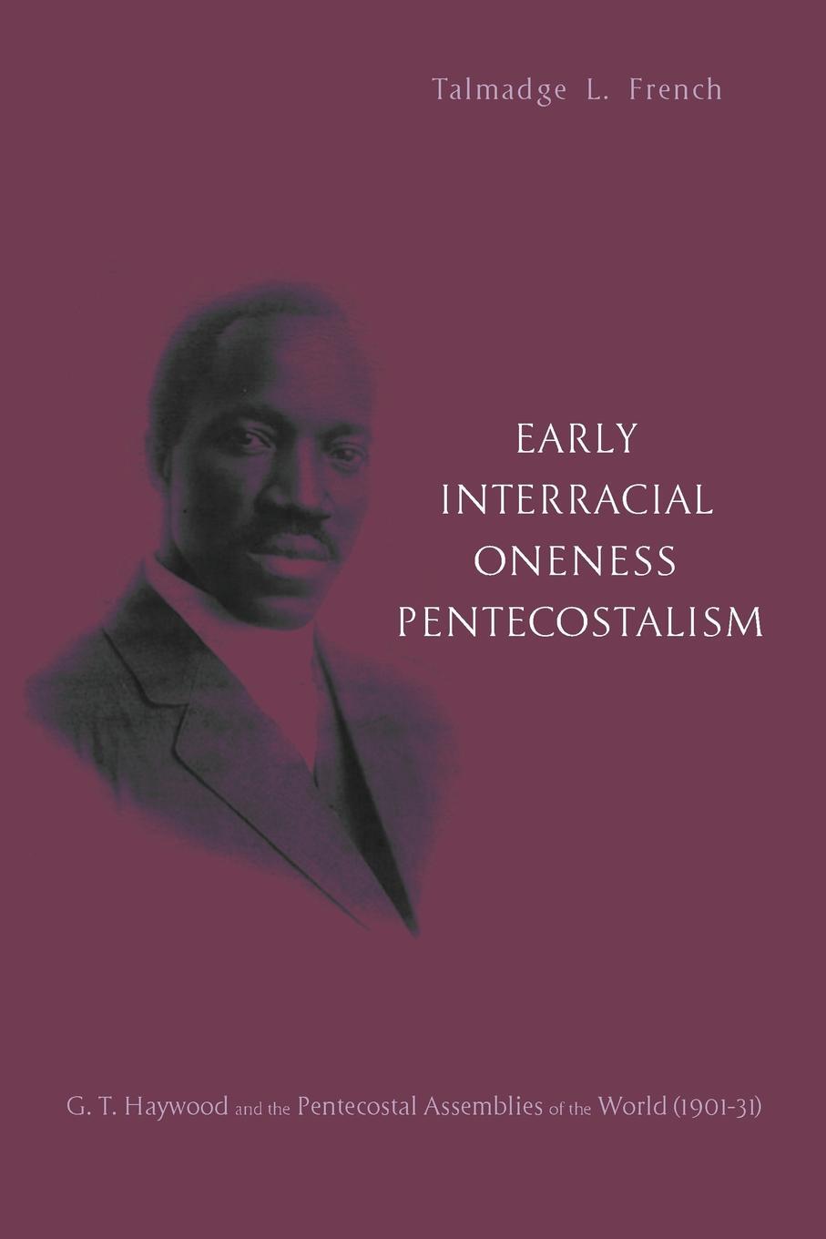 фото Early Interracial Oneness Pentecostalism. G.T. Haywood and the Pentecostal Assemblies of the World (1901-1931)