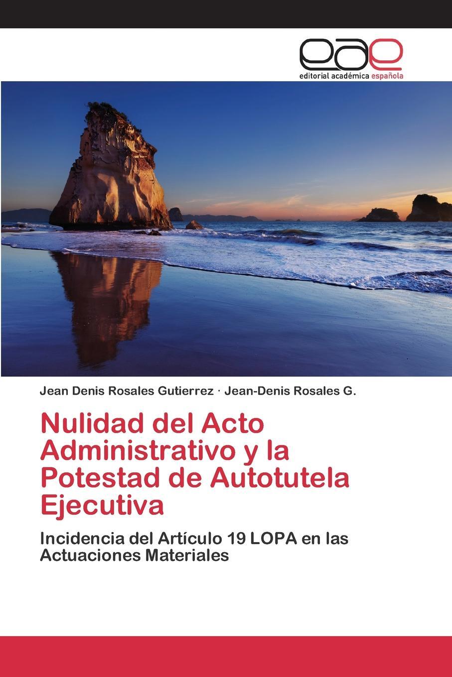 Nulidad del Acto Administrativo y la Potestad de Autotutela Ejecutiva. Rosales Gutierrez Jean Denis, Rosales G. Jean-Denis Nulidad del Acto Administrativo y la Potestad de Autotutela Ejecutiva. Rosales Gutierrez Jean Denis, Rosales G. Jean-Denis