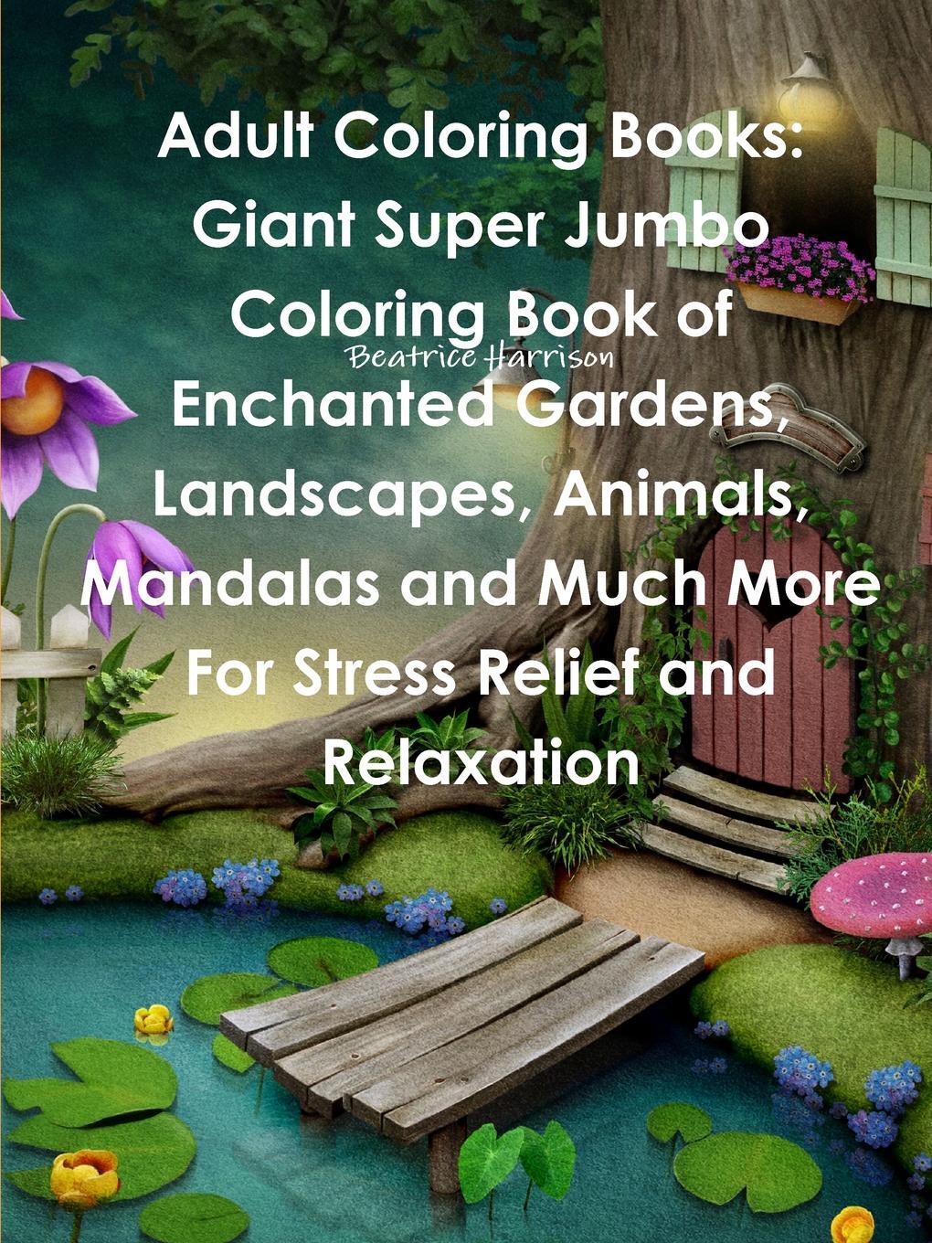 фото Adult Coloring Books. Giant Super Jumbo Coloring Book of Enchanted Gardens, Landscapes, Animals, Mandalas and Much More For Stress Relief and Relaxation