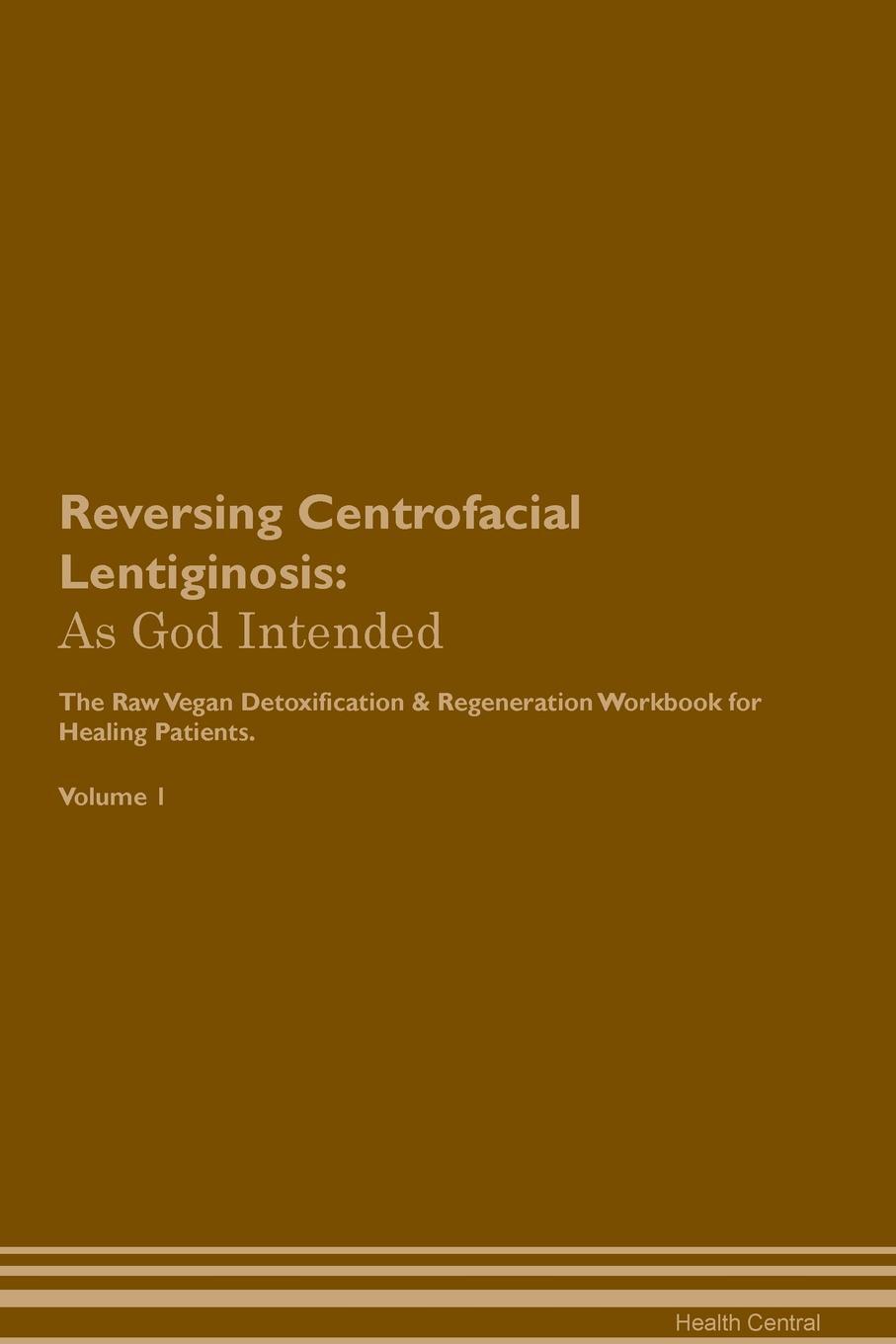 фото Reversing Centrofacial Lentiginosis. As God Intended The Raw Vegan Plant-Based Detoxification & Regeneration Workbook for Healing Patients. Volume 1