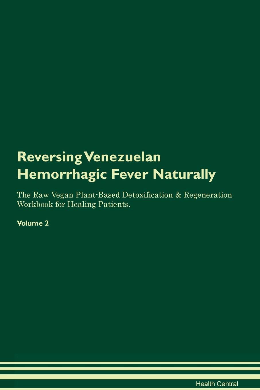 фото Reversing Venezuelan Hemorrhagic Fever. Naturally The Raw Vegan Plant-Based Detoxification & Regeneration Workbook for Healing Patients. Volume 2