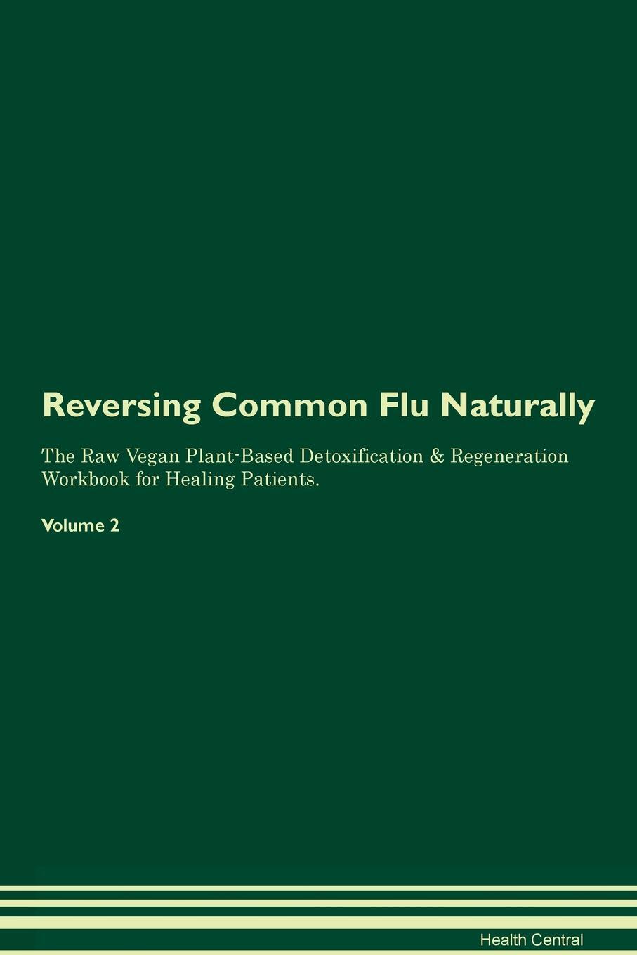 фото Reversing Common Flu Naturally The Raw Vegan Plant-Based Detoxification & Regeneration Workbook for Healing Patients. Volume 2