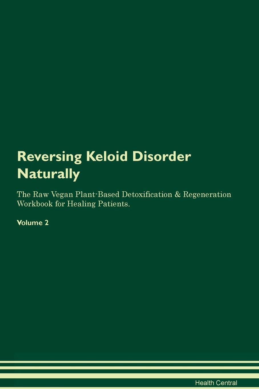 фото Reversing Keloid Disorder Naturally The Raw Vegan Plant-Based Detoxification & Regeneration Workbook for Healing Patients. Volume 2