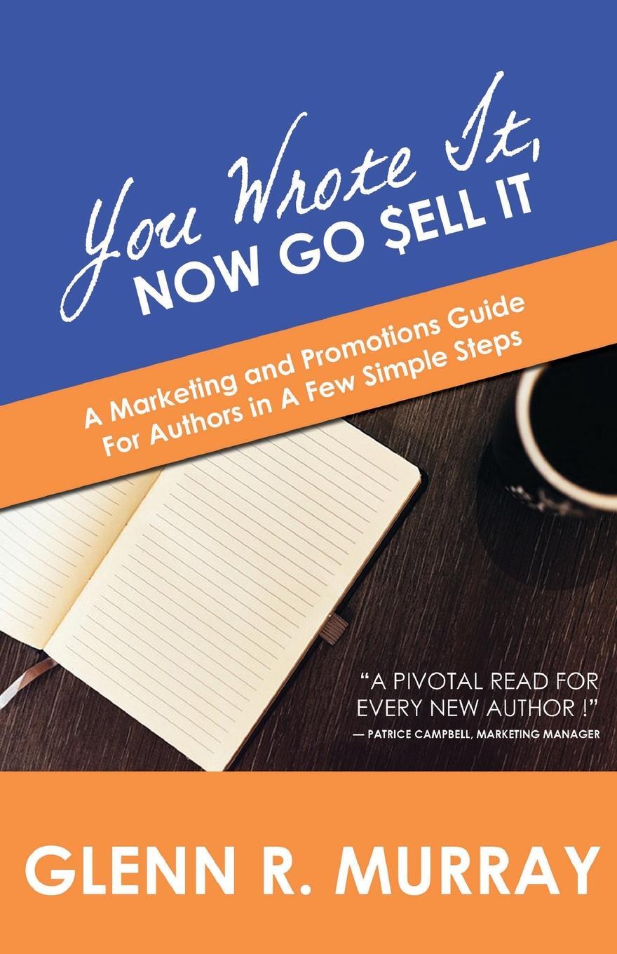 фото You Wrote It, Now Go Sell It. A Marketing and Promotions Guide For Authors In A Few Simple Steps