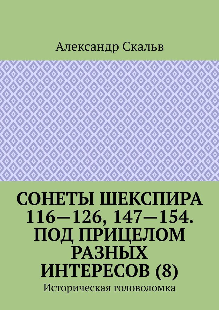 Сонеты Шекспира 116-126, 147-154. Под прицелом разных интересов (8). Александр Скальв Сонеты Шекспира 116-126, 147-154. Под прицелом разных интересов (8). Александр Скальв
