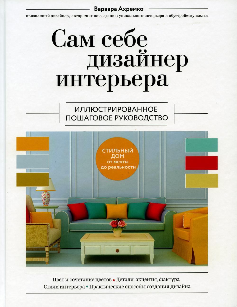 Сам себе дизайнер интерьера. Изд. перераб. и доп. | Ахремко Варвара  Александровна - купить с доставкой по выгодным ценам в интернет-магазине  OZON (893785670)