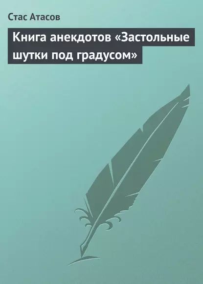 Застольные шутки под градусом | Атасов Стас | Электронная книга