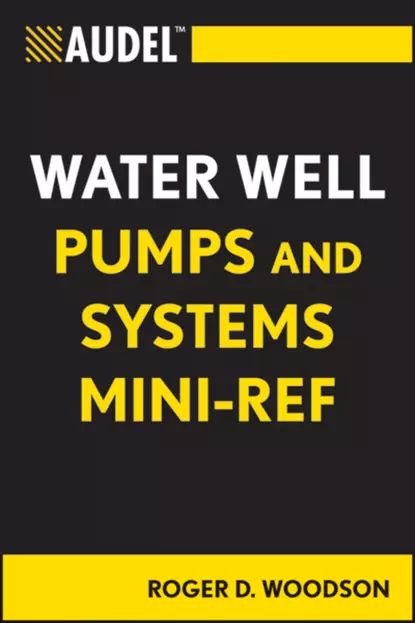 Audel Water Well Pumps and Systems Mini-Ref | Woodson Roger D. | Электронная книга