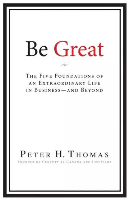 Be Great. The Five Foundations of an Extraordinary Life in Business - and Beyond | Thomas Peter H. | Электронная книга