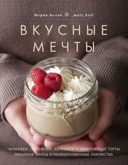 Вкусные мечты. Чизкейки, пирожные, банкейки и невероятные торты | Белая Мария | Электронная книга