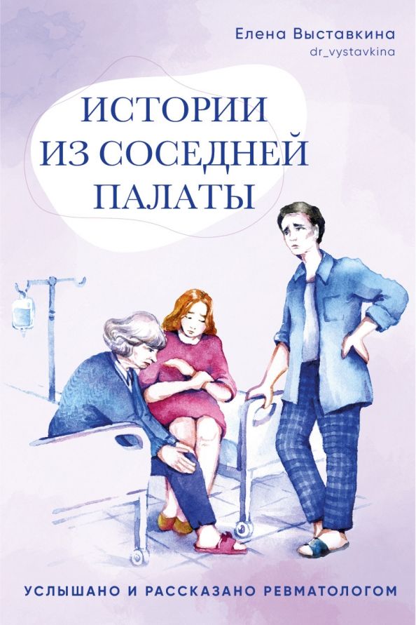 Истории из соседней палаты. Услышано и рассказано ревматологом | Выставкина Елена