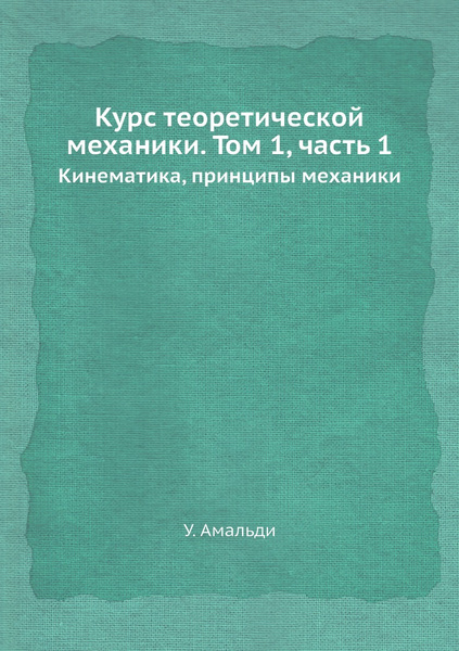 Курс теоретической механики. Том 1, часть 1. Кинематика, принципы ...