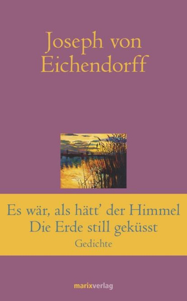 Es War Als Hätt Der Himmel Es war, als htt' der Himmel die Erde still geksst | Eichendorff Joseph