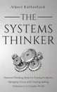 The Systems Thinker. Essential Thinking Skills For Solving Problems, Managing Chaos, and Creating Lasting Solutions in a Complex World - Albert Rutherford