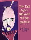 The Egg Who Wanted to be Special - Del Rose Lord