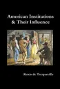 American Institutions and Their Influence - Alexis De Tocqueville