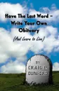 Have The Last Word - Write Your Own Obituary (And Learn to Live) - Craig C Dunford