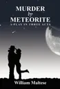 Murder by Meteorite. A Play in Three Acts - William Maltese