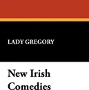 New Irish Comedies - Lady Gregory