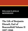 The Life of Benjamin Disraeli, Earl of Beaconsfield Volume II 1837-1846 - William Flavelle Monypenny