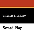 Sword Play - Charles B. Stilson