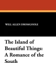 The Island of Beautiful Things. A Romance of the South - Will Allen Dromgoole