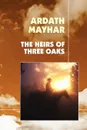 The Heirs of Three Oaks - Ardath Mayhar