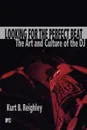 Looking for the Perfect Beat. The Art and Culture of the DJ - Kurt B. Reighley