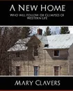 A New Home - Who'll Follow or Glimpses of Western Life - Mary Clavers Mrs Mary Clavers, Mrs Mary Clavers