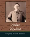 Indian Boyhood - Charles Alexander Eastman, Ohiyesa (Charles a. Eastman)