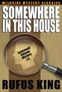 Somewhere in This House. A Lt. Valcour Mystery - Rufus King