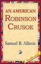 An American Robinson Crusoe - Samuel B. Allison