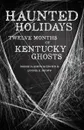 Haunted Holidays. Twelve Months of Kentucky Ghosts - Roberta Simpson Brown, Lonnie E. Brown