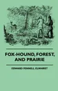 Fox-Hound, Forest, And Prairie - Edward Pennell Elmhirst