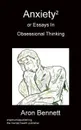 Anxiety2 Or Essays In Obsessional Thinking - Aron Bennett