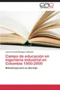 Campo de Educacion En Ingenieria Industrial En Colombia 1950-2000 - Rodriguez Valbuena Luisa Fernanda