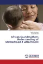 African Grandmother's Understanding of Motherhood & Attachment - Blumberg Sarah, Mitchell Gareth