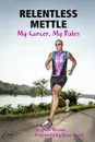 RELENTLESS METTLE - My Cancer, My Rules - Stephen Brown