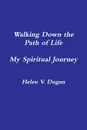 Walking Down the Path of Life...My Spiritual Journey - Helen V. Dugan