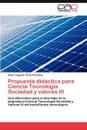 Propuesta Didactica Para Ciencia Tecnologia Sociedad y Valores III - C. Sar Augusto Arias Gonz Lez, Cesar Augusto Arias Gonzalez