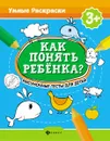Как понять ребенка? Рисуноч. тесты для детей 3+ - Андреева М.