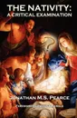 The Nativity. A Critical Examination - Jonathan M. S. Pearce