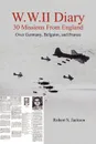 W.W.II Diary 30 Missions From England. Over Germany, Belguim, and France - Robert  S. Jackson