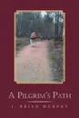 A Pilgrim's Path - J. Brian Murphy