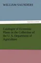 Catalogue of Economic Plants in the Collection of the U. S. Department of Agriculture - William Saunders