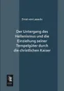 Der Untergang Des Hellenismus Und Die Einziehung Seiner Tempelguter Durch Die Christlichen Kaiser - Ernst Von Lasaulx